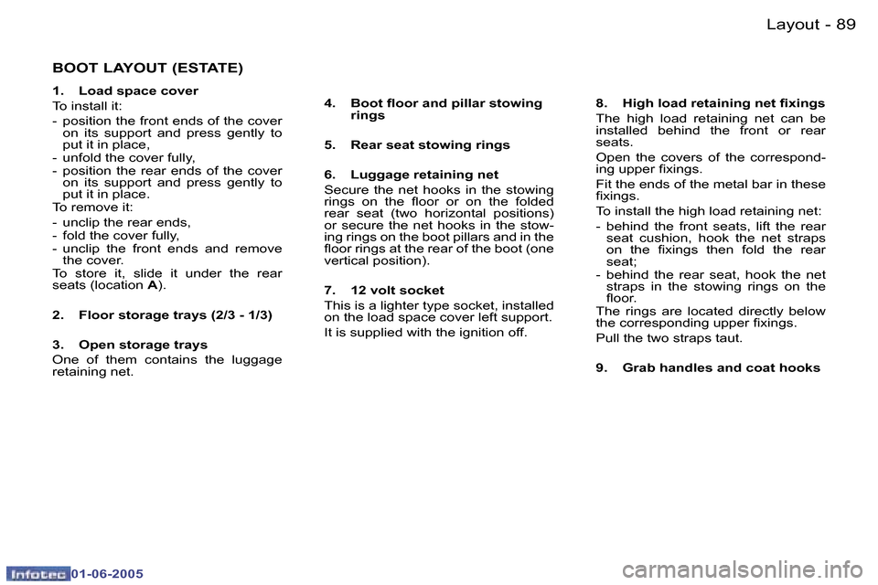 Peugeot 307 Dag 2005 Owners Manual  8 8  -
 0 1 - 0 6 - 2 0 0 5
 8 9
 -
 0 1 - 0 6 - 2 0 0 5
 B O O T   L A Y O U T   ( E S T A T E )
 1 .    L o a d   s p a c e   c o v e r 
 T o   i n s t a l l   i t :
 -    p o s i t i o n   t h e  