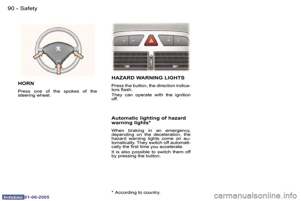 Peugeot 307 Dag 2005 Owners Manual  9 0  -
 0 1 - 0 6 - 2 0 0 5
 9 1
 -
 0 1 - 0 6 - 2 0 0 5
 H A Z A R D   W A R N I N G   L I G H T S
 P r e s s   t h e   b u t t o n ,   t h e   d i r e c t i o n   i n d i c a - 
 t o r s   l a s h 
