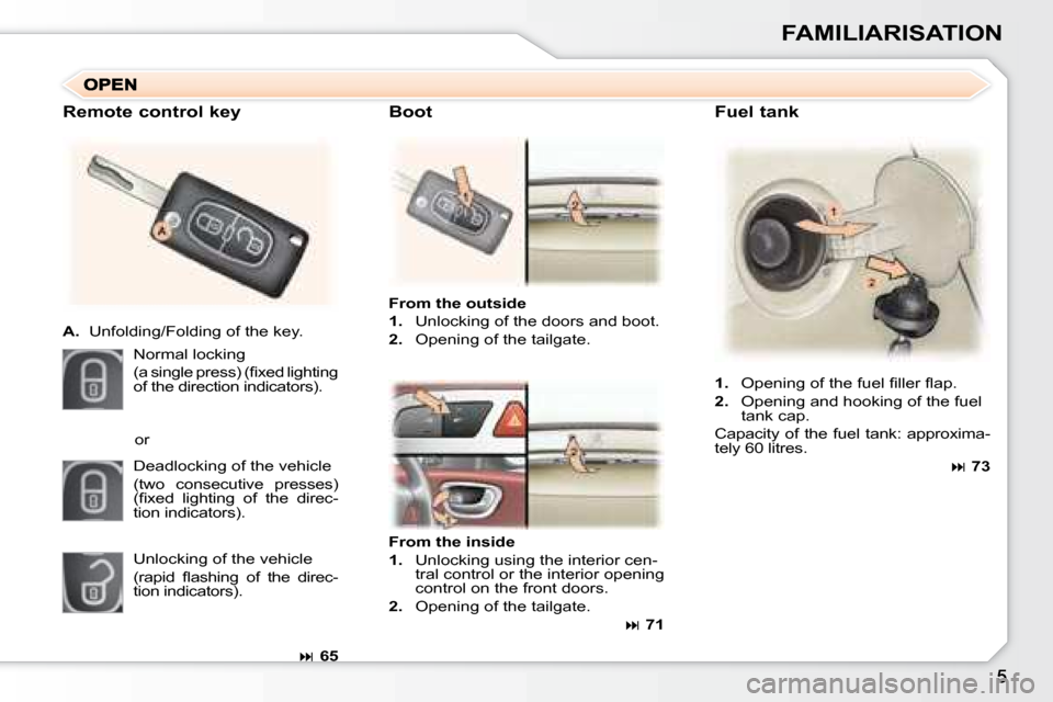 Peugeot 307 SW 2007.5  Owners Manual FAMILIARISATION
  Fuel tank 
  
From the outside   
   
1.    Unlocking of the doors and boot. 
  
2. � �  �O�p�e�n�i�n�g� �o�f� �t�h�e� �t�a�i�l�g�a�t�e�.� � 
  Remote control key 
   
A.    Unfoldin