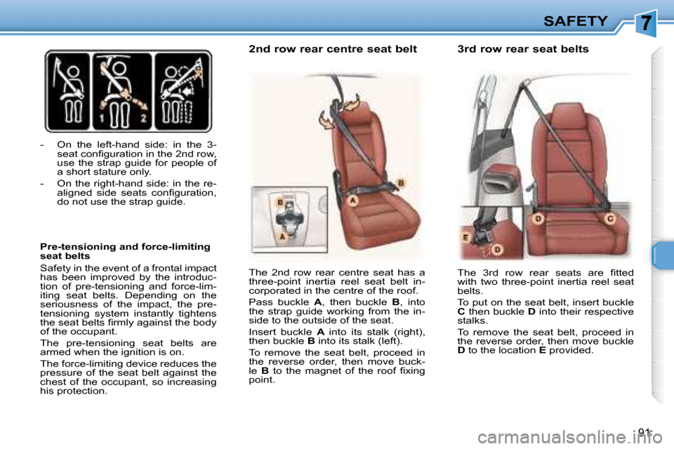 Peugeot 307 SW 2007.5  Owners Manual 91
SAFETY
� � � �-� �  �O�n�  �t�h�e�  �l�e�f�t�-�h�a�n�d�  �s�i�d�e�:�  �i�n�  �t�h�e�  �3�-�s�e�a�t� �c�o�n�i� �g�u�r�a�t�i�o�n� �i�n� �t�h�e� �2� �n�d� � �r�o�w�,�  
�u�s�e�  �t�h�e�  �s�t�r�a�p�  