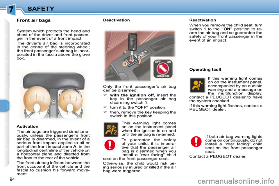 Peugeot 307 SW 2007.5  Owners Manual 94
SAFETY
� �S�y�s�t�e�m� �w�h�i�c�h� �p�r�o�t�e�c�t�s� �t�h�e� �h�e�a�d� �a�n�d�  
�c�h�e�s�t� �o�f� �t�h�e� �d�r�i�v�e�r� �a�n�d� �f�r�o�n�t� �p�a�s�s�e�n�-
�g�e�r� �i�n� �t�h�e� �e�v�e�n�t� �o�f� �