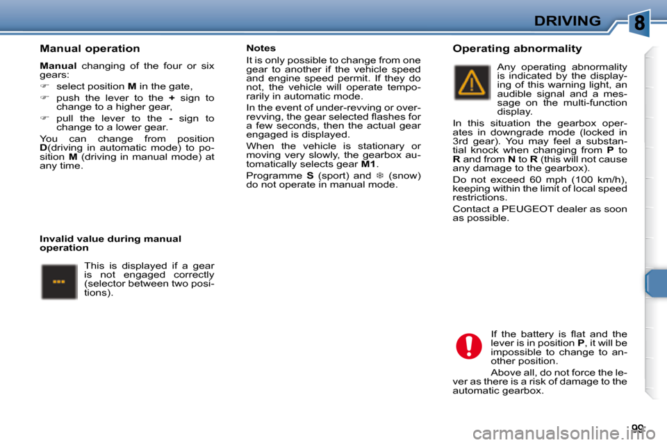 Peugeot 307 SW 2007.5  Owners Manual DRIVING
   Manual operation 
  
Manual � �  �c�h�a�n�g�i�n�g�  �o�f�  �t�h�e�  �f�o�u�r�  �o�r�  �s�i�x� 
�g�e�a�r�s�:�  
   
� � �  �s�e�l�e�c�t� �p�o�s�i�t�i�o�n� �  M  in the gate, 
  
� � � 