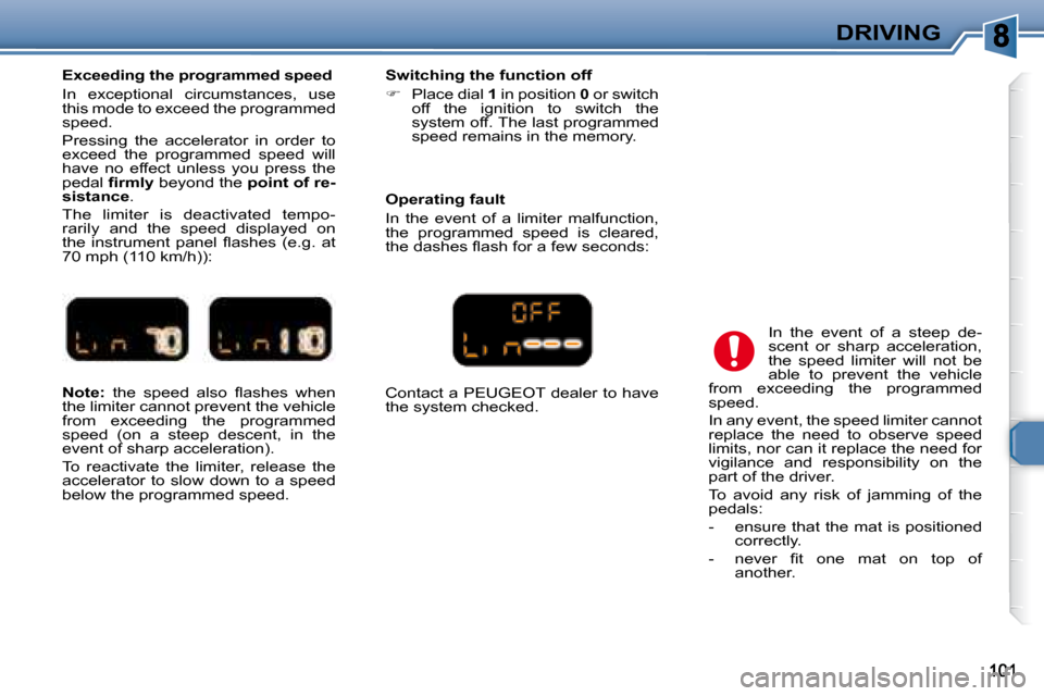 Peugeot 307 SW 2007.5  Owners Manual DRIVING
  
Note:  � �t�h�e�  �s�p�e�e�d�  �a�l�s�o�  �l� �a�s�h�e�s�  �w�h�e�n� 
�t�h�e� �l�i�m�i�t�e�r� �c�a�n�n�o�t� �p�r�e�v�e�n�t� �t�h�e� �v�e�h�i�c�l�e�  
�f�r�o�m�  �e�x�c�e�e�d�i�n�g�  �t�h�e�