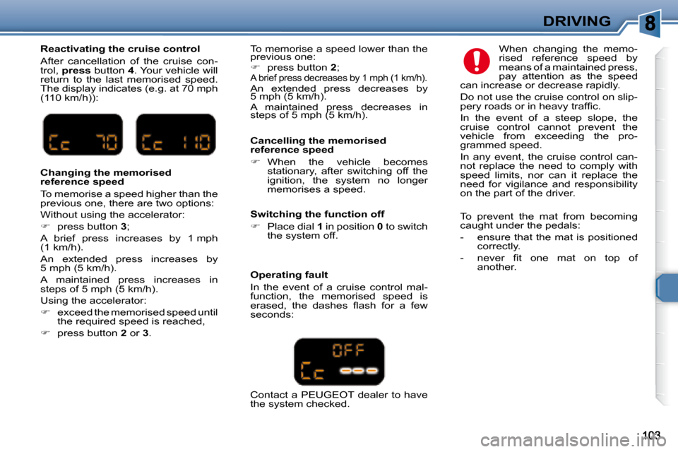 Peugeot 307 SW 2007.5  Owners Manual DRIVING
  Cancelling the memorised  
reference speed  
   
�    When  the  vehicle  becomes 
�s�t�a�t�i�o�n�a�r�y�,�  �a�f�t�e�r�  �s�w�i�t�c�h�i�n�g�  �o�f�f�  �t�h�e�  
ignition,  the  system  no