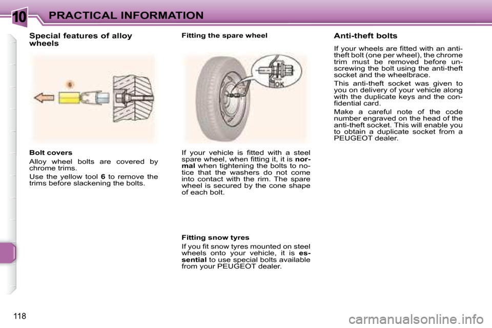 Peugeot 307 SW 2007.5  Owners Manual 10
118
PRACTICAL INFORMATION
   Bolt covers  
� �A�l�l�o�y�  �w�h�e�e�l�  �b�o�l�t�s�  �a�r�e�  �c�o�v�e�r�e�d�  �b�y�  
chrome trims.  
� �U�s�e�  �t�h�e�  �y�e�l�l�o�w�  �t�o�o�l�  � 6   to  remove 