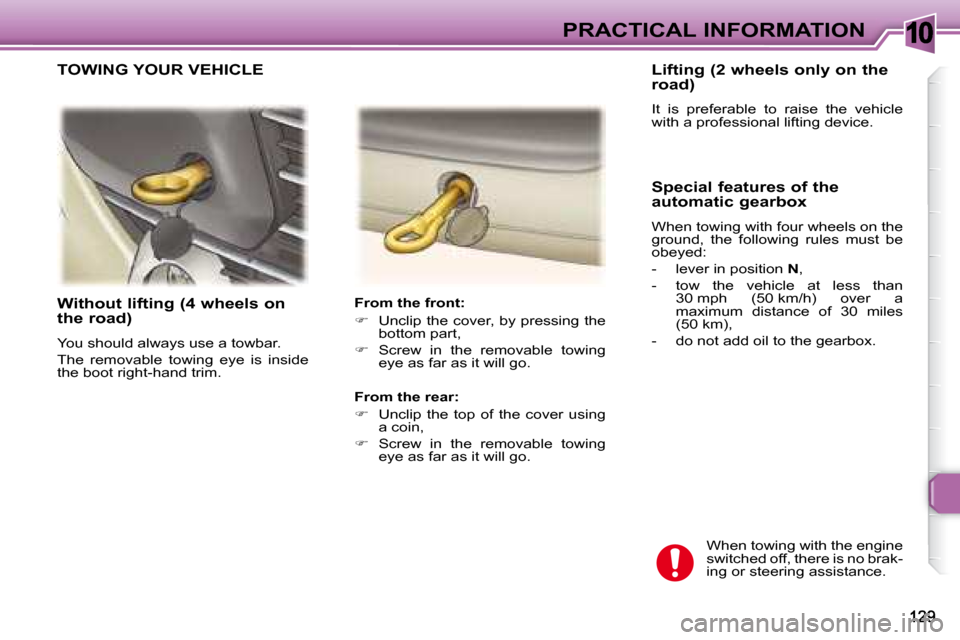 Peugeot 307 SW 2007.5  Owners Manual 10PRACTICAL INFORMATION
   Without lifting (4 wheels on  
the road) 
� �Y�o�u� �s�h�o�u�l�d� �a�l�w�a�y�s� �u�s�e� �a� �t�o�w�b�a�r�.�  
� �T�h�e�  �r�e�m�o�v�a�b�l�e�  �t�o�w�i�n�g�  �e�y�e�  �i�s�  