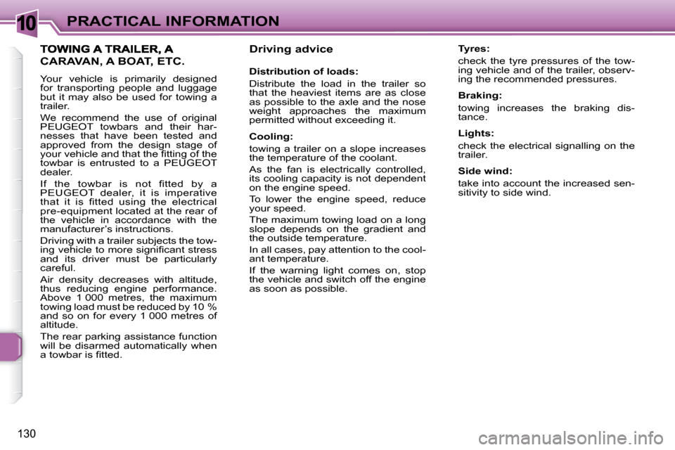 Peugeot 307 SW 2007.5  Owners Manual 10
130
PRACTICAL INFORMATION
   Driving advice  
   Distribution of loads:  
 Distribute  the  load  in  the  trailer  so  
that  the  heaviest  items  are  as  close 
�a�s� �p�o�s�s�i�b�l�e� �t�o� �t