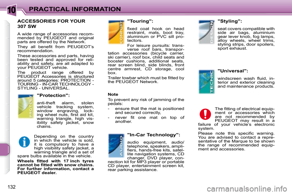 Peugeot 307 SW 2007.5  Owners Manual 10
132
PRACTICAL INFORMATION
      ACCESSORIES FOR YOUR 
307 SW 
� �A�  �w�i�d�e�  �r�a�n�g�e�  �o�f�  �a�c�c�e�s�s�o�r�i�e�s�  �r�e�c�o�m�- 
mended  by  PEUGEOT  and  original 
�p�a�r�t�s� �a�r�e� �o