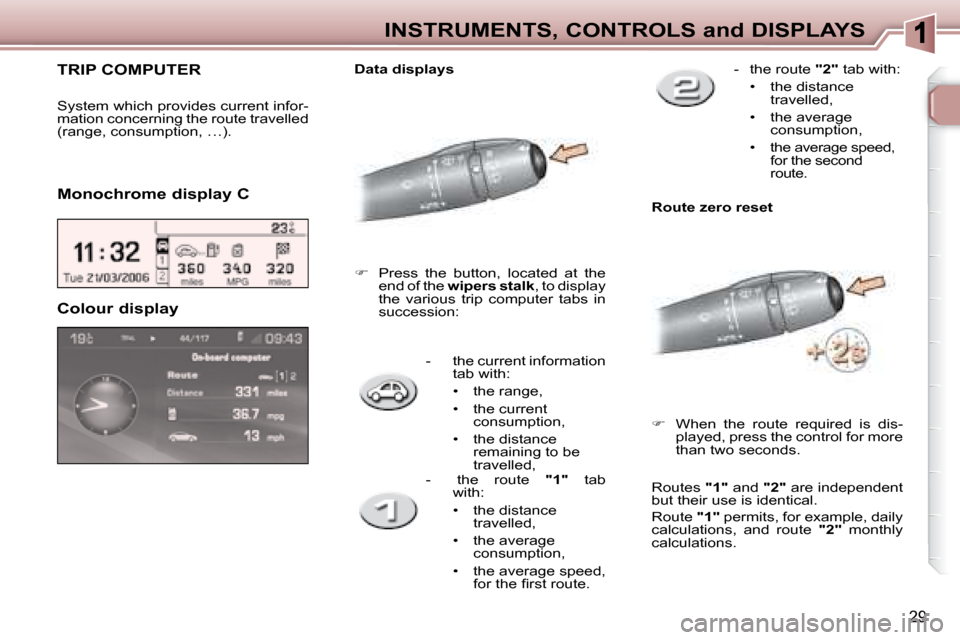 Peugeot 307 SW 2007.5 Owners Guide 29
INSTRUMENTS, CONTROLS and DISPLAYS
� � � �-� �  �t�h�e� �c�u�r�r�e�n�t� �i�n�f�o�r�m�a�t�i�o�n� �t�a�b� �w�i�t�h�:� 
   
