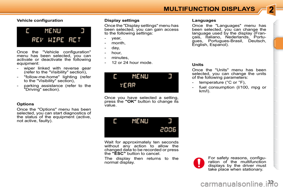 Peugeot 307 SW 2007.5 Owners Guide 33
MULTIFUNCTION DISPLAYS
� �O�n�c�e�  �t�h�e�  �"�V�e�h�i�c�l�e�  �c�o�n�i� �g�u�r�a�t�i�o�n�"�  
menu  has  been  selected,  you  can 
�a�c�t�i�v�a�t�e�  �o�r�  �d�e�a�c�t�i�v�a�t�e�  �t�h�e�  �f�o�