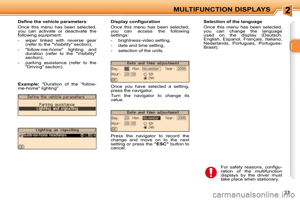 Peugeot 307 SW 2007.5 Owners Guide 37
MULTIFUNCTION DISPLAYS
   Selection of the language  
 Once  this  menu  has  been  selected,  
you  can  change  the  language 
�u�s�e�d�  �o�n�  �t�h�e�  �d�i�s�p�l�a�y�  �(�D�e�u�t�s�c�h�,� 
�E�