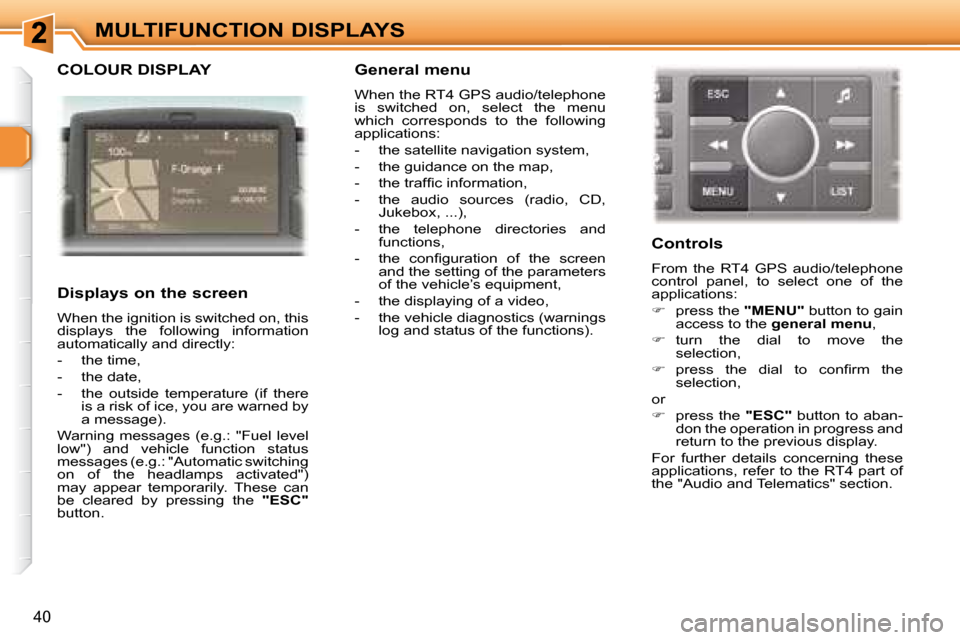 Peugeot 307 SW 2007.5 Service Manual 40
MULTIFUNCTION DISPLAYS
  COLOUR DISPLAY  
   Displays on the screen 
� �W�h�e�n� �t�h�e� �i�g�n�i�t�i�o�n� �i�s� �s�w�i�t�c�h�e�d� �o�n�,� �t�h�i�s�  
�d�i�s�p�l�a�y�s�  �t�h�e�  �f�o�l�l�o�w�i�n�g