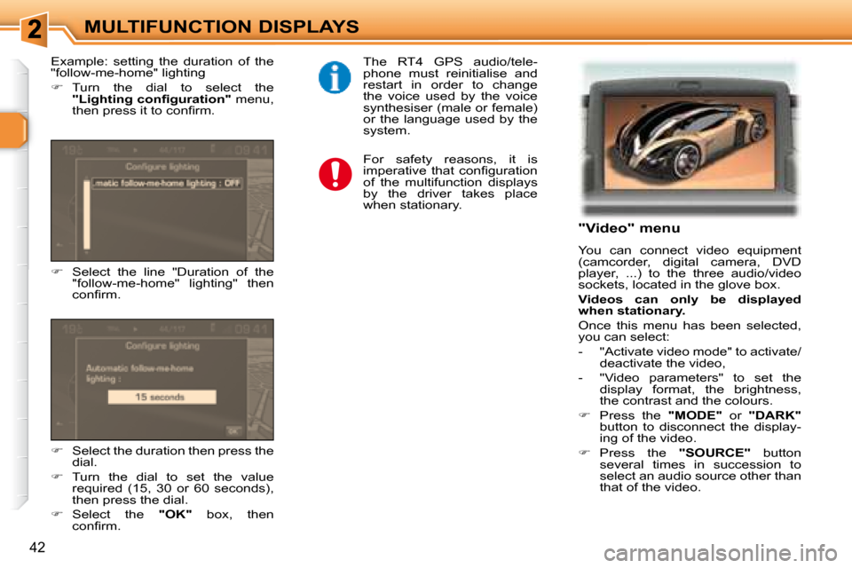 Peugeot 307 SW 2007.5 Service Manual 42
MULTIFUNCTION DISPLAYS
   "Video" menu 
� �Y�o�u�  �c�a�n�  �c�o�n�n�e�c�t�  �v�i�d�e�o�  �e�q�u�i�p�m�e�n�t�  
(camcorder,  digital  camera,  DVD 
�p�l�a�y�e�r�,�  �.�.�.�)�  �t�o�  �t�h�e�  �t�h�