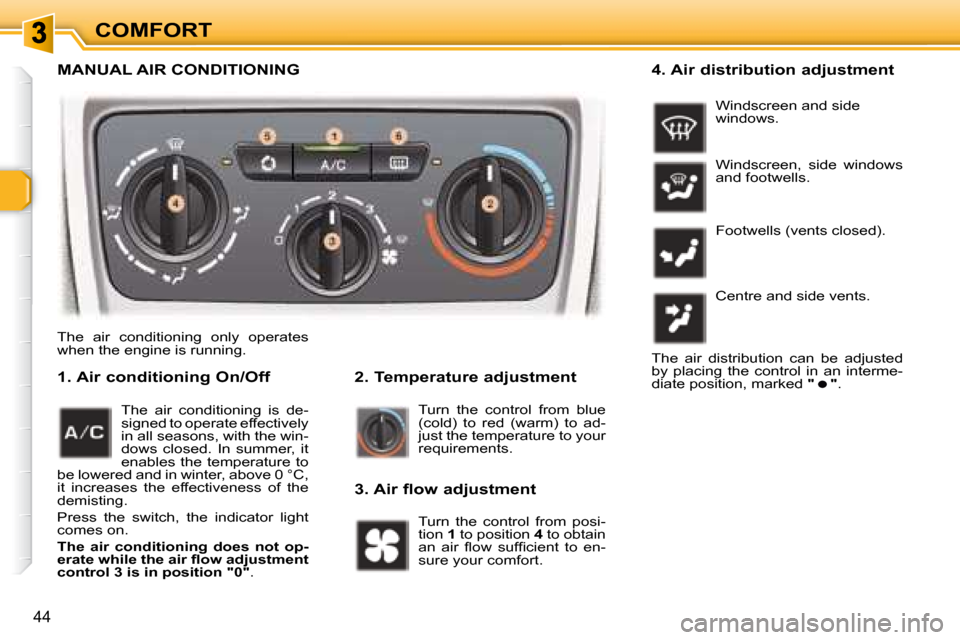 Peugeot 307 SW 2007.5  Owners Manual COMFORT
44
� �T�h�e�  �a�i�r�  �c�o�n�d�i�t�i�o�n�i�n�g�  �o�n�l�y�  �o�p�e�r�a�t�e�s�  
�w�h�e�n� �t�h�e� �e�n�g�i�n�e� �i�s� �r�u�n�n�i�n�g�.� � 
   2. Temperature adjustment 
   1. Air conditioning