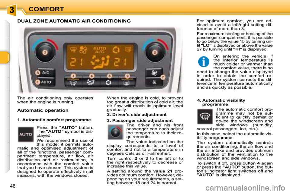 Peugeot 307 SW 2007.5 Service Manual COMFORT
46
� �T�h�e�  �a�i�r�  �c�o�n�d�i�t�i�o�n�i�n�g�  �o�n�l�y�  �o�p�e�r�a�t�e�s�  
�w�h�e�n� �t�h�e� �e�n�g�i�n�e� �i�s� �r�u�n�n�i�n�g�.� � � �W�h�e�n�  �t�h�e�  �e�n�g�i�n�e�  �i�s�  �c�o�l�d�