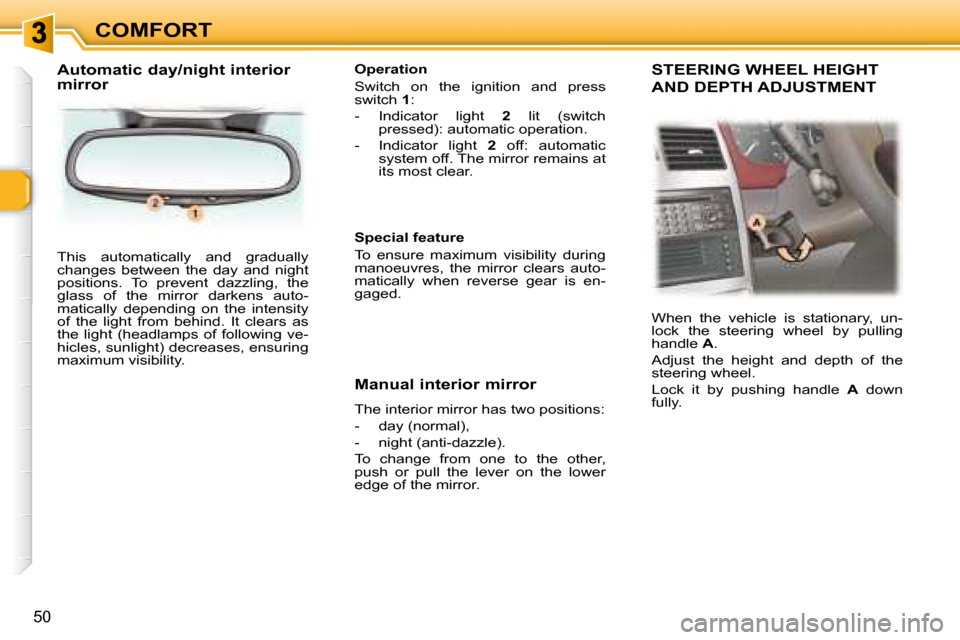 Peugeot 307 SW 2007.5  Owners Manual COMFORT
50
 This  automatically  and  gradually  
�c�h�a�n�g�e�s�  �b�e�t�w�e�e�n�  �t�h�e�  �d�a�y�  �a�n�d�  �n�i�g�h�t� 
�p�o�s�i�t�i�o�n�s�.�  �T�o�  �p�r�e�v�e�n�t�  �d�a�z�z�l�i�n�g�,�  �t�h�e� 