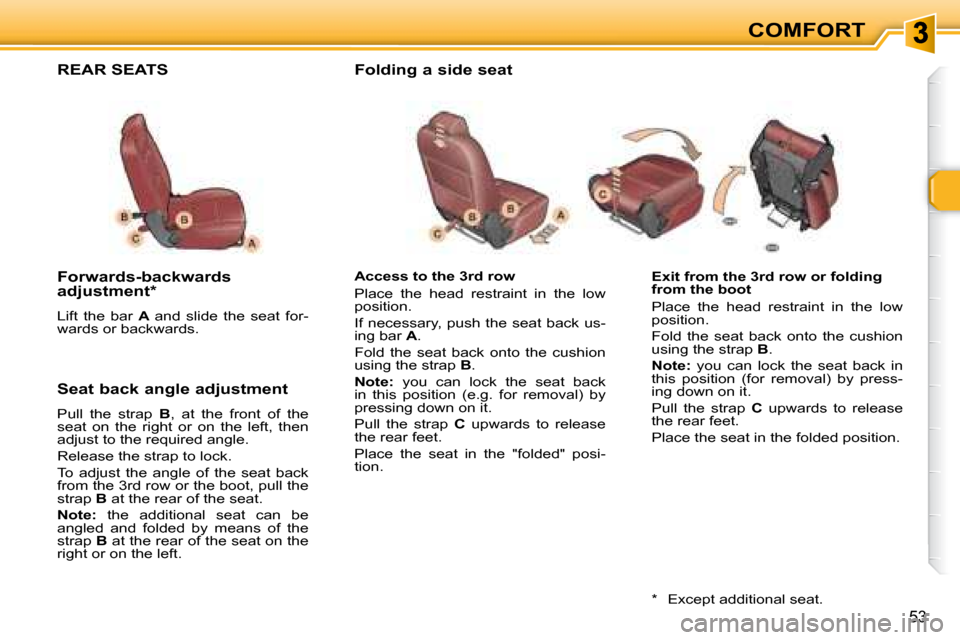 Peugeot 307 SW 2007.5 Workshop Manual COMFORT
53
   Exit from the 3rd row or folding  
from the boot  
� �P�l�a�c�e�  �t�h�e�  �h�e�a�d�  �r�e�s�t�r�a�i�n�t�  �i�n�  �t�h�e�  �l�o�w�  
�p�o�s�i�t�i�o�n�.�  
 Fold  the  seat  back  onto  t