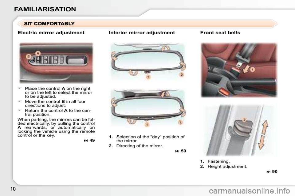 Peugeot 307 SW 2007.5  Owners Manual FAMILIARISATION
  Interior mirror adjustment    Front seat belts 
   
�    Place the control   A  on the right 
or on the left to select the mirror  
�t�o� �b�e� �a�d�j�u�s�t�e�d�.� 
  
�    Mov