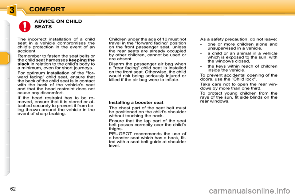 Peugeot 307 SW 2007.5 Repair Manual COMFORT
62
  ADVICE ON CHILD 
SEATS 
 Children under the age of 10 must not  
�t�r�a�v�e�l� �i�n� �t�h�e� �"�f�o�r�w�a�r�d� �f�a�c�i�n�g�"� �p�o�s�i�t�i�o�n� 
�o�n�  �t�h�e�  �f�r�o�n�t�  �p�a�s�s�e�n