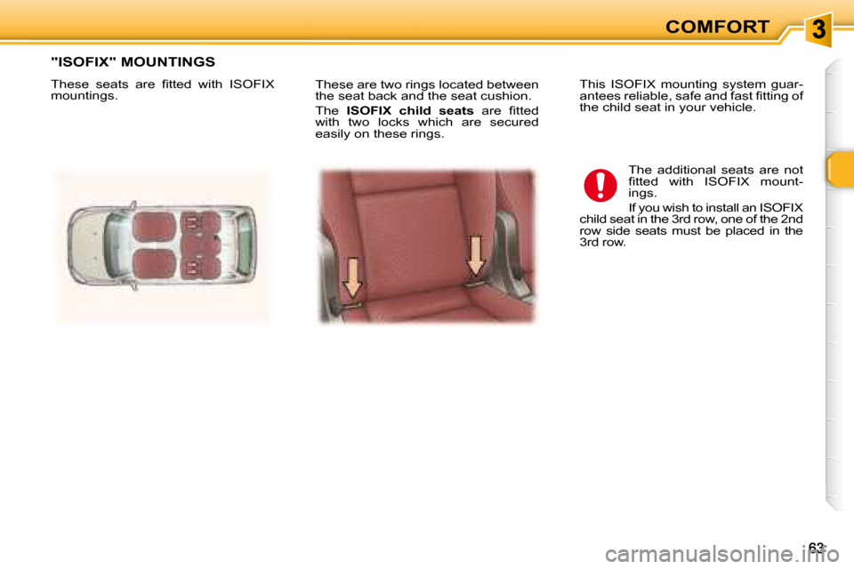 Peugeot 307 SW 2007.5 Repair Manual COMFORT
� �T�h�e�s�e� �a�r�e� �t�w�o� �r�i�n�g�s� �l�o�c�a�t�e�d� �b�e�t�w�e�e�n�  
the seat back and the seat cushion.  
 The   ISOFIX  child  seats � �  �a�r�e�  �i� �t�t�e�d� 
�w�i�t�h�  �t�w�o�  �