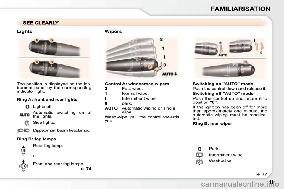 Peugeot 307 SW 2007.5  Owners Manual FAMILIARISATION
  
Control A: windscreen wipers   
  
2  � �  �  �F�a�s�t� �w�i�p�e�.� 
  
1 � �  �  �N�o�r�m�a�l� �w�i�p�e�.� 
  
I � �  �  �I�n�t�e�r�m�i�t�t�e�n�t� �w�i�p�e�.� 
  
0 � �  �  �p�a�r�