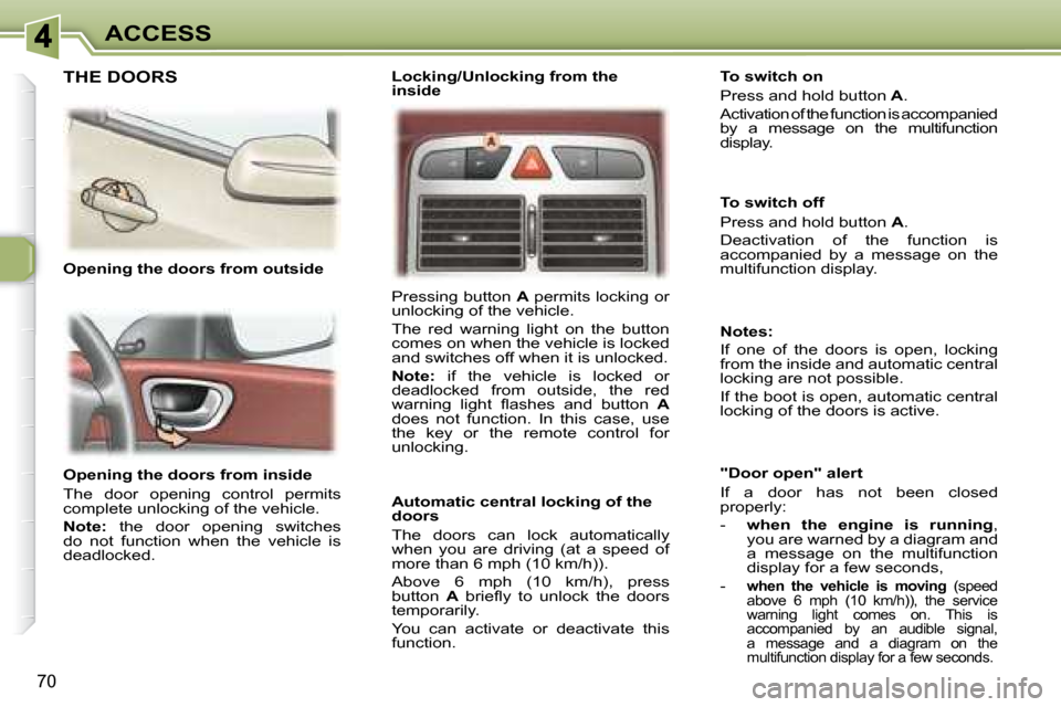 Peugeot 307 SW 2007.5 Manual PDF 70
ACCESS
   Opening the doors from inside  
� �T�h�e�  �d�o�o�r�  �o�p�e�n�i�n�g�  �c�o�n�t�r�o�l�  �p�e�r�m�i�t�s�  
�c�o�m�p�l�e�t�e� �u�n�l�o�c�k�i�n�g� �o�f� �t�h�e� �v�e�h�i�c�l�e�.�  
  
Note: 