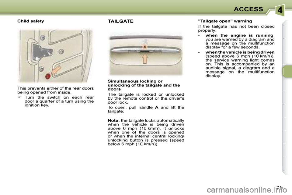 Peugeot 307 SW 2007.5 Manual PDF 71
ACCESS
� �T�h�i�s� �p�r�e�v�e�n�t�s� �e�i�t�h�e�r� �o�f� �t�h�e� �r�e�a�r� �d�o�o�r�s�  
�b�e�i�n�g� �o�p�e�n�e�d� �f�r�o�m� �i�n�s�i�d�e�.�  
   
� � �  �T�u�r�n�  �t�h�e�  �s�w�i�t�c�h�  �o�n�
