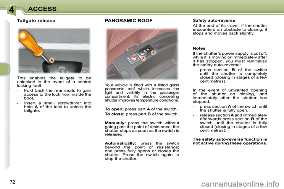 Peugeot 307 SW 2007.5 Manual Online 72
ACCESS
 This  enables  the  tailgate  to  be  
unlocked  in  the  event  of  a  central 
locking fault.  
� � � �-� �  �F�o�l�d�  �b�a�c�k�  �t�h�e�  �r�e�a�r�  �s�e�a�t�s�  �t�o�  �g�a�i�n� access