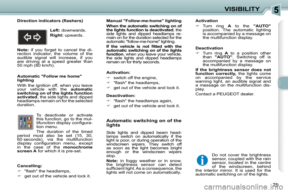Peugeot 307 SW 2007.5  Owners Manual 75
VISIBILITY
   Automatic switching on of the  
lights 
� �S�i�d�e�  �l�i�g�h�t�s�  �a�n�d�  �d�i�p�p�e�d�  �b�e�a�m�  �h�e�a�d�- 
�l�a�m�p�s�  �s�w�i�t�c�h�  �o�n�  �a�u�t�o�m�a�t�i�c�a�l�l�y�  �i�f