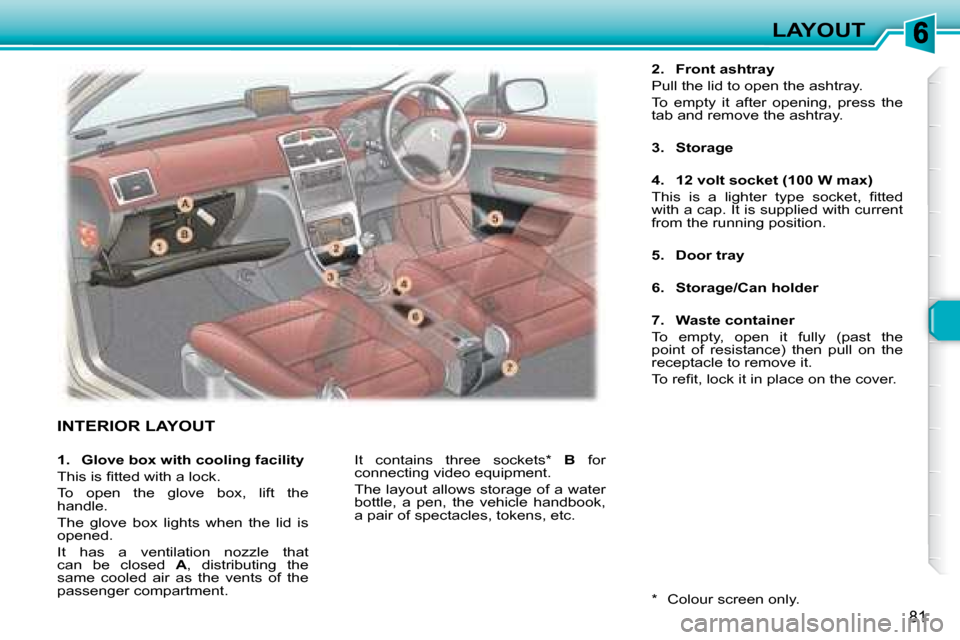 Peugeot 307 SW 2007.5 Owners Manual 81
LAYOUT
 INTERIOR LAYOUT 
  
2.     Front ashtray    
�P�u�l�l� �t�h�e� �l�i�d� �t�o� �o�p�e�n� �t�h�e� �a�s�h�t�r�a�y�.� �  
�T�o�  �e�m�p�t�y�  �i�t�  �a�f�t�e�r�  �o�p�e�n�i�n�g�,�  �p�r�e�s�s�  
