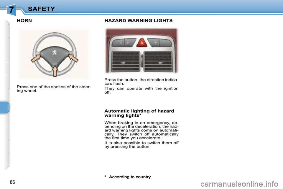 Peugeot 307 SW 2007.5 Owners Manual 86
SAFETY
� �P�r�e�s�s� �t�h�e� �b�u�t�t�o�n�,� �t�h�e� �d�i�r�e�c�t�i�o�n� �i�n�d�i�c�a�- 
�t�o�r�s� �l� �a�s�h�.�  
� �T�h�e�y�  �c�a�n�  �o�p�e�r�a�t�e�  �w�i�t�h�  �t�h�e�  �i�g�n�i�t�i�o�n�  
off