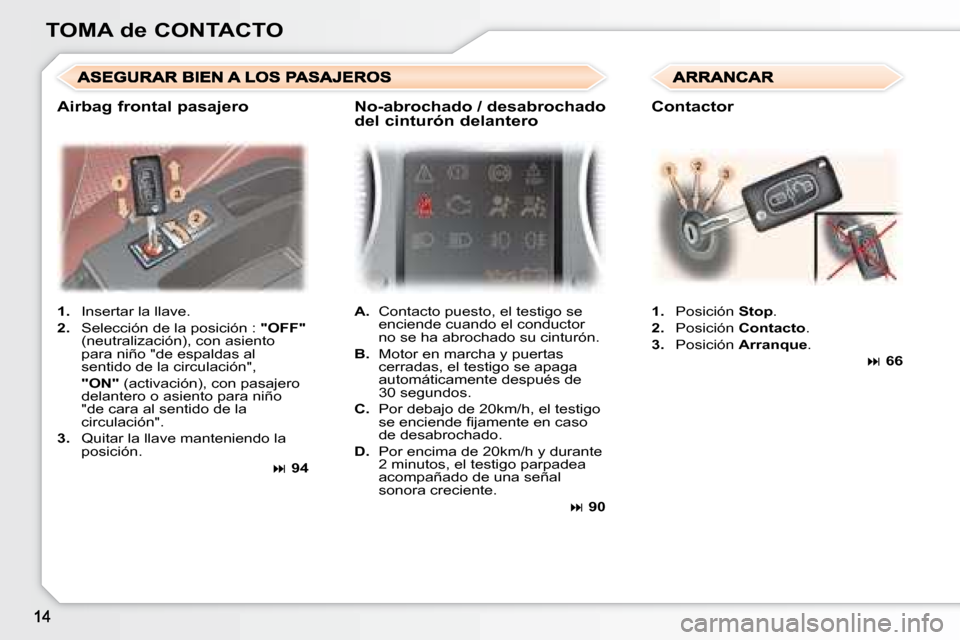 Peugeot 307 SW 2007.5  Manual del propietario (in Spanish) TOMA de CONTACTO1.   Insertar la llave.
2.   Selección de la posición :  "OFF" 
(neutralización), con asiento  
para niño "de espaldas al 
sentido de la circulación",
  "ON"  (activación), con p