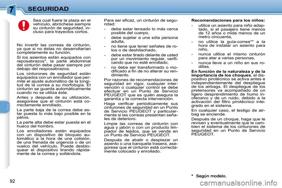 Peugeot 307 SW 2007.5  Manual del propietario (in Spanish) 92
SEGURIDAD Sea cual fuere la plaza en el  
vehículo, abróchese siempre 
su cinturón de seguridad, in-
cluso para trayectos cortos.  � � � �P�a�r�a� �s�e�r� �e�i� �c�a�z�,� �u�n� �c�i�n�t�u�r�ó�n