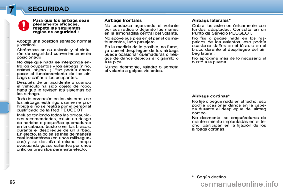 Peugeot 307 SW 2007.5  Manual del propietario (in Spanish) 96
SEGURIDAD   Para que los airbags sean  
�p�l�e�n�a�m�e�n�t�e�	�e�i�	�c�a�c�e�s�,�	
respete las siguientes 
reglas de seguridad : 
 Adopte una posición sentado normal 
y vertical.  
 Abróchese  en