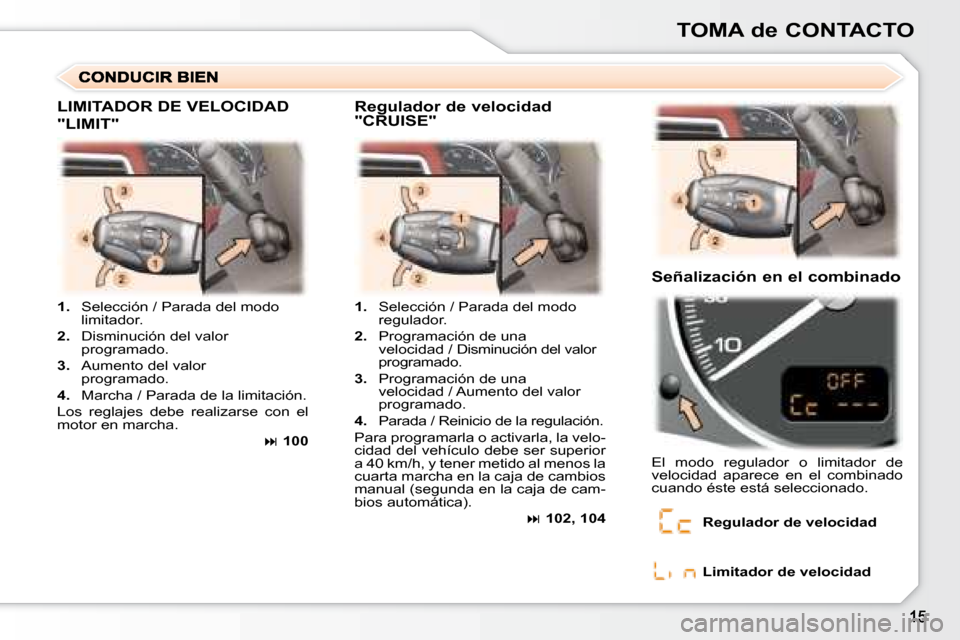 Peugeot 307 SW 2007.5  Manual del propietario (in Spanish) TOMA de CONTACTO
1.   Selección / Parada del modo 
limitador.
2.   Disminución del valor 
programado.
3.   Aumento del valor 
programado.
4.   Marcha / Parada de la limitación.
Los  reglajes  debe 