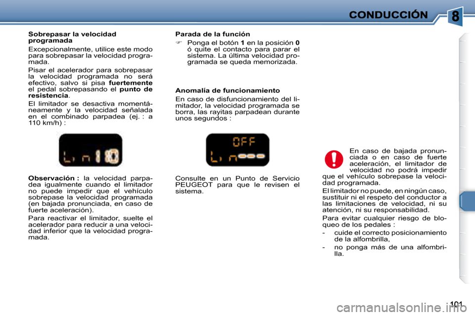 Peugeot 307 SW 2007.5  Manual del propietario (in Spanish)   
Observación :    la  velocidad  parpa-
dea  igualmente  cuando  el  limitador  
no  puede  impedir  que  el  vehículo 
sobrepase  la  velocidad  programada 
(en  bajada  pronunciada,  en  caso  d