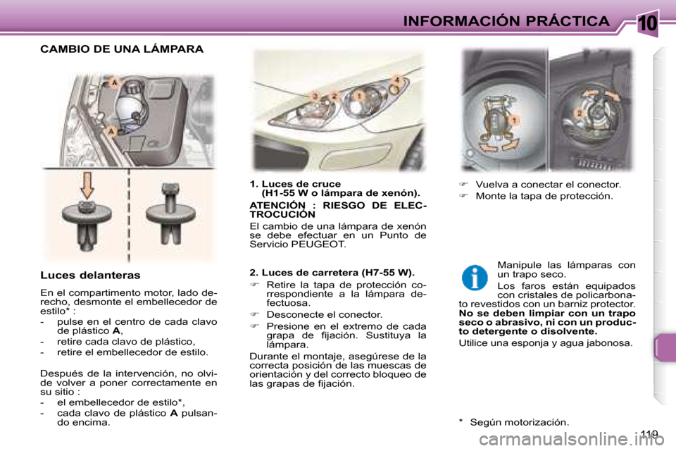 Peugeot 307 SW 2007.5  Manual del propietario (in Spanish) 10
119
INFORMACIÓN PRÁCTICA
   1.  Luces de cruce  �(�H�1�-�5�5�	�W�	�o�	�l�á�m�p�a�r�a�	�d�e�	�x�e�n�ó�n�)�.�	
  
ATENCIÓN  :  RIESGO  DE  ELEC- 
TROCUCIÓN   
 El cambio de una lámpara de xen