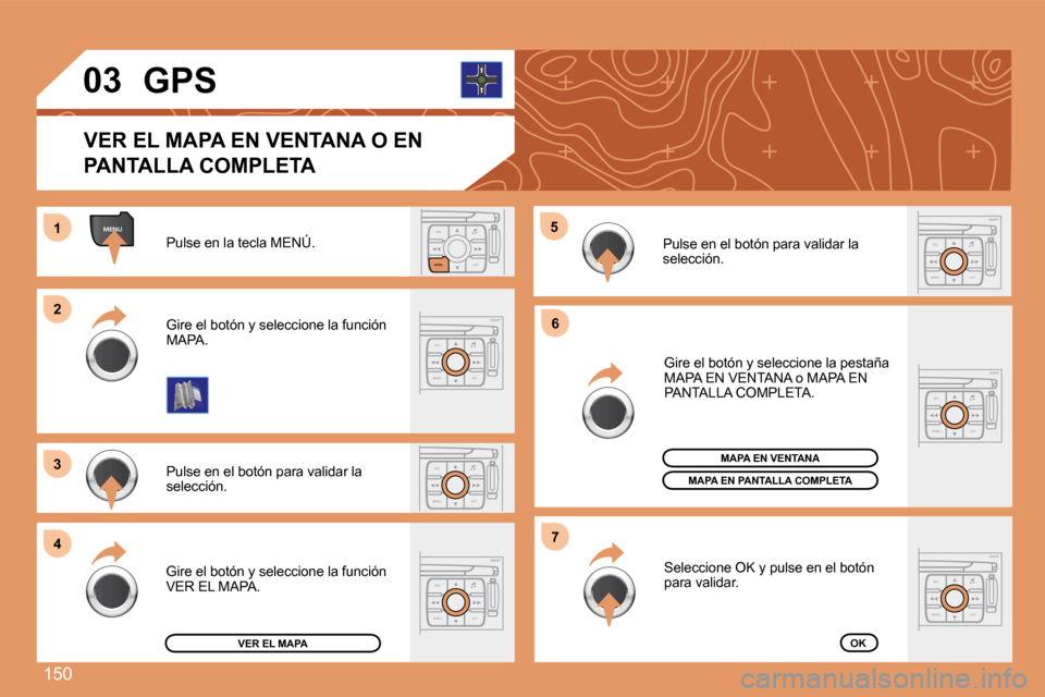 Peugeot 307 SW 2007.5  Manual del propietario (in Spanish) 150
ESC
MENU LIST
MENU
ESC
MENU LIST
ESC
LIST
MENU
1 
2 
3 
4 �5
6
7
ESC
MENU LIST
03
ESC
MENU LIST
ESC
MENU LIST
ESC
MENU LIST
Pulse en la tecla MENÚ. 
Pulse en el botón para validar la  
selecció