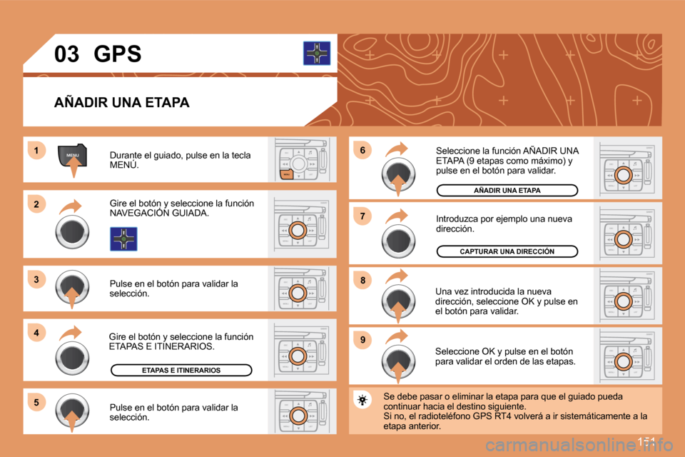 Peugeot 307 SW 2007.5  Manual del propietario (in Spanish) 151
ESCLIST
MENU
MENU1
ESC
MENU LIST
2
3 
4 
�5
ESC
MENU LIST9ESC
MENU LIST
8ESC
MENU LIST
7ESC
MENU LIST
6
ESC
MENU LIST
ESC
MENU LIST
ESC
MENU LIST
03
AÑADIR UNA ETAPA
Durante el guiado, pulse en l