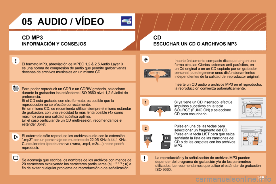 Peugeot 307 SW 2007.5  Manual del propietario (in Spanish) 155
S
O S SOURCE
MODE BAND TPT
A  Y
DARKSOURCE
ESC
MENU LIST
LIST
SOURCE
LIST
S
O SSOURCE
MODE BAND ESC
2
abc
5
jkl
8
tuv 3
def
6
mno
9
wxyz
1 4
ghi
7
pqrs0 # MENU LIST
TA 
PTY
DARK
1 
2
�0�5 AUDIO / 