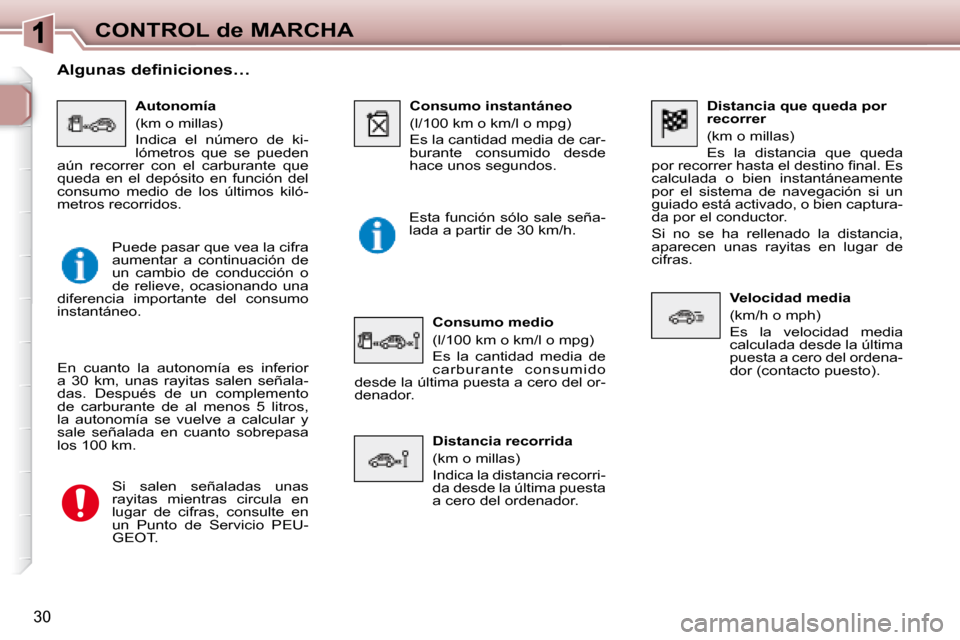 Peugeot 307 SW 2007.5  Manual del propietario (in Spanish) 30
CONTROL de MARCHA   Distancia que queda por  
recorrer  
 (km o millas)  
 Es  la  distancia  que  queda 
�p�o�r� �r�e�c�o�r�r�e�r� �h�a�s�t�a� �e�l� �d�e�s�t�i�n�o� �i� �n�a�l�.� �E�s�  
calculada