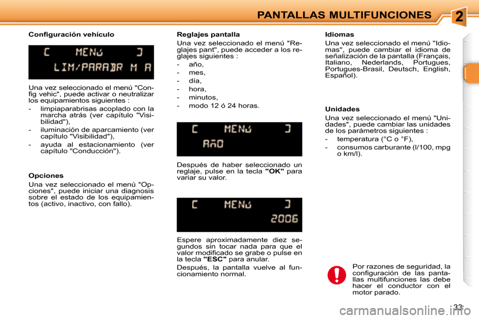 Peugeot 307 SW 2007.5  Manual del propietario (in Spanish) 33
PANTALLAS MULTIFUNCIONES
 Una vez seleccionado el menú "Con- 
�i� �g� �v�e�h�i�c�"�,� �p�u�e�d�e� �a�c�t�i�v�a�r� �o� �n�e�u�t�r�a�l�i�z�a�r� 
los equipamientos siguientes :  
   -   limpiaparabri