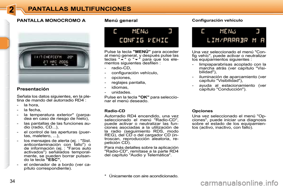 Peugeot 307 SW 2007.5  Manual del propietario (in Spanish) 34
PANTALLAS MULTIFUNCIONES
  PANTALLA MONOCROMO A  
 Pulse la tecla  "MENÚ"  para acceder 
al menú general, y después pulse las  
teclas  "  � "  o  "  � "  para  que  los  ele-
�m�e�n�t�o�s
