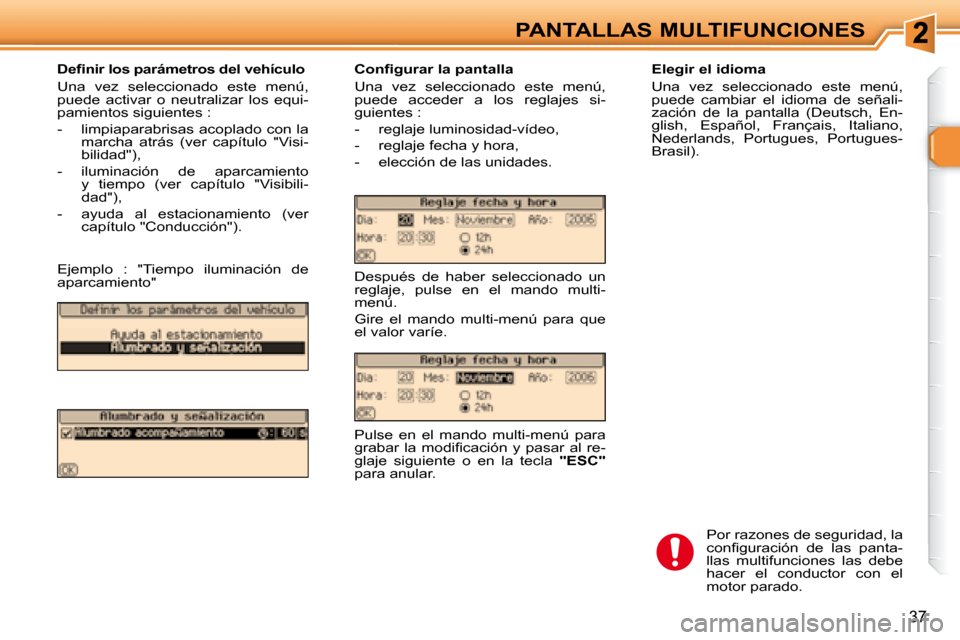 Peugeot 307 SW 2007.5  Manual del propietario (in Spanish) 37
PANTALLAS MULTIFUNCIONES   Elegir el idioma  
 Una  vez  seleccionado  este  menú,  
puede  cambiar  el  idioma  de  señali-
zación  de  la  pantalla  (Deutsch,  En-
glish,  Español,  Français