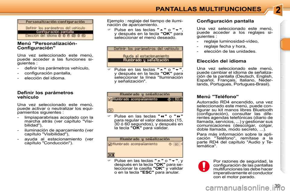 Peugeot 307 SW 2007.5  Manual del propietario (in Spanish) 39
PANTALLAS MULTIFUNCIONES
   Menú "Personalización- 
Configuración"  
 Una  vez  seleccionado  este  menú,  
puede  acceder  a  las  funciones  si-
guientes :  
� � � �-� �  �d�e�i� �n�i�r� �l�o