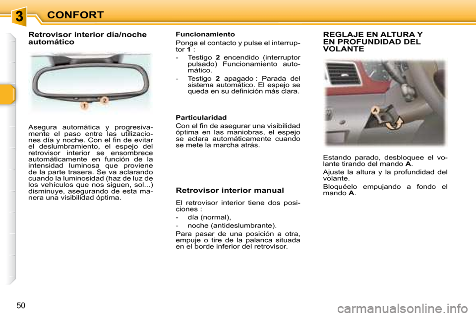 Peugeot 307 SW 2007.5  Manual del propietario (in Spanish) CONFORT
50
 Asegura  automática  y  progresiva- 
mente  el  paso  entre  las  utilizacio-
�n�e�s� �d�í�a� �y� �n�o�c�h�e�.� �C�o�n� �e�l� �i� �n� �d�e� �e�v�i�t�a�r� 
�e�l�  �d�e�s�l�u�m�b�r�a�m�i�e