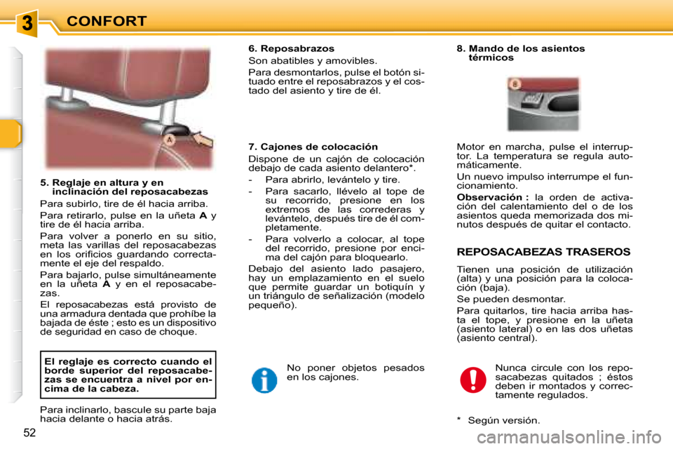 Peugeot 307 SW 2007.5  Manual del propietario (in Spanish) CONFORT
�5�2
   5.  Reglaje en altura y en inclinación del reposacabezas 
 Para subirlo, tire de él hacia arriba.  
 Para  retirarlo,  pulse  en  la  uñeta    A   y 
tire de él hacia arriba. 
 Par
