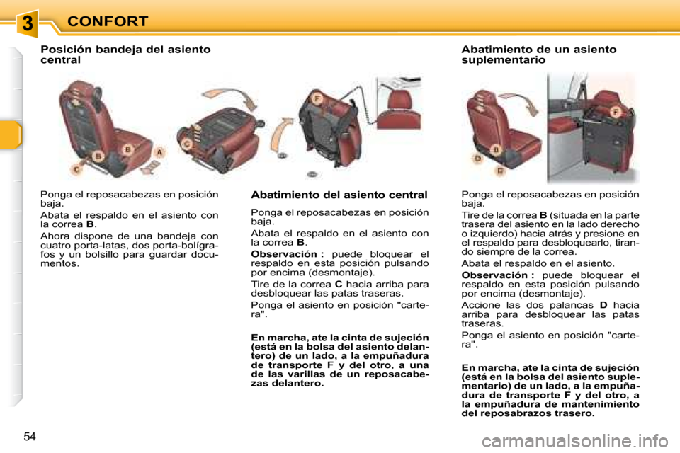 Peugeot 307 SW 2007.5  Manual del propietario (in Spanish) CONFORT
54
 Ponga el reposacabezas en posición  
�b�a�j�a�.�  
 Abata  el  respaldo  en  el  asiento  con  
la correa  B . 
� �A�h�o�r�a�  �d�i�s�p�o�n�e�  �d�e�  �u�n�a�  �b�a�n�d�e�j�a�  �c�o�n� 
c