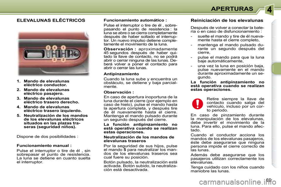 Peugeot 307 SW 2007.5  Manual del propietario (in Spanish) 69
APERTURAS
   
1.     Mando de elevalunas  
eléctrico conductor.    
  
2.     Mando de elevalunas 
eléctrico pasajero.   
  
3.     Mando de elevalunas 
eléctrico trasero derecho.   
  
4.     M