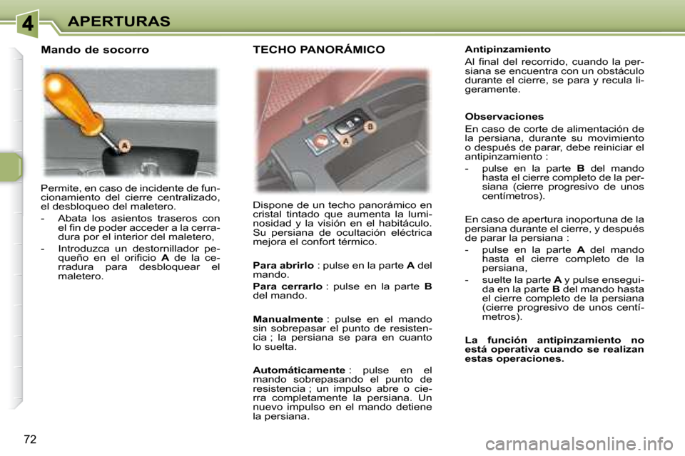 Peugeot 307 SW 2007.5  Manual del propietario (in Spanish) 72
APERTURAS
 Permite, en caso de incidente de fun- 
cionamiento  del  cierre  centralizado, 
el desbloqueo del maletero.  
   -   Abata  los  asientos  traseros  con  �e�l� �i� �n� �d�e� �p�o�d�e�r� 